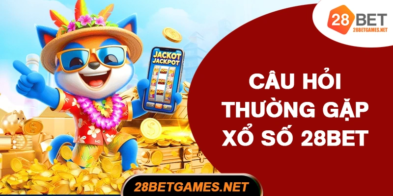 Câu hỏi thường gặp khi chơi xổ số tại 28BET
