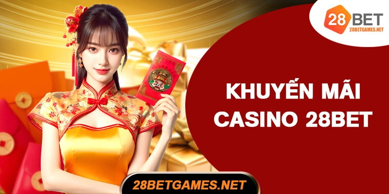 Khuyến mãi dành riêng cho người chơi casino 28BET
