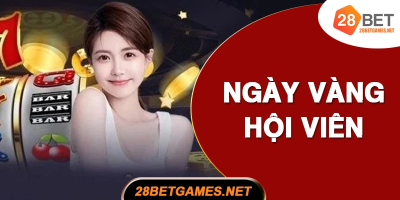 Ngày Vàng Hội Viên 8/18/28 – Nhận thưởng đặc biệt