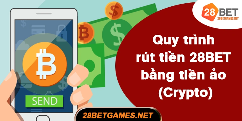 Quy trình rút tiền 28BET bằng tiền ảo (Crypto)